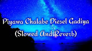 Piyawa Chalabe Diesel Gadiya Slowed And Reverb [upl. by Adnil]